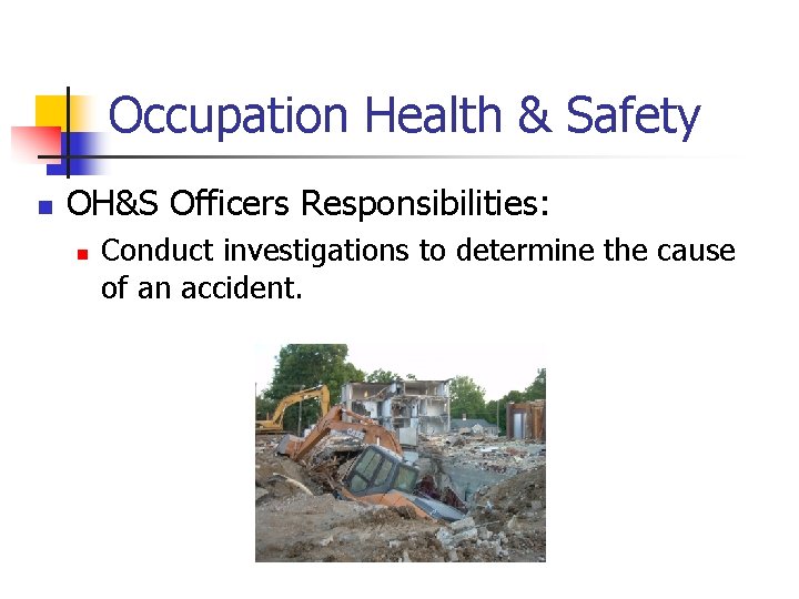 Occupation Health & Safety n OH&S Officers Responsibilities: n Conduct investigations to determine the