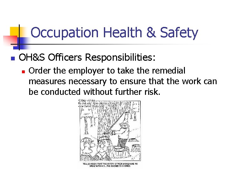 Occupation Health & Safety n OH&S Officers Responsibilities: n Order the employer to take