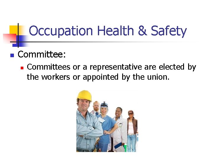 Occupation Health & Safety n Committee: n Committees or a representative are elected by