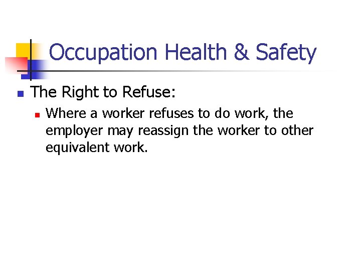 Occupation Health & Safety n The Right to Refuse: n Where a worker refuses