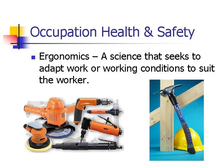 Occupation Health & Safety n Ergonomics – A science that seeks to adapt work