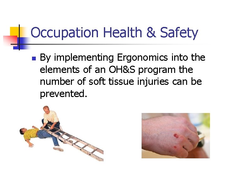 Occupation Health & Safety n By implementing Ergonomics into the elements of an OH&S
