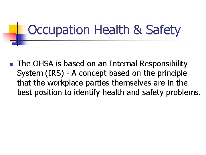 Occupation Health & Safety n The OHSA is based on an Internal Responsibility System