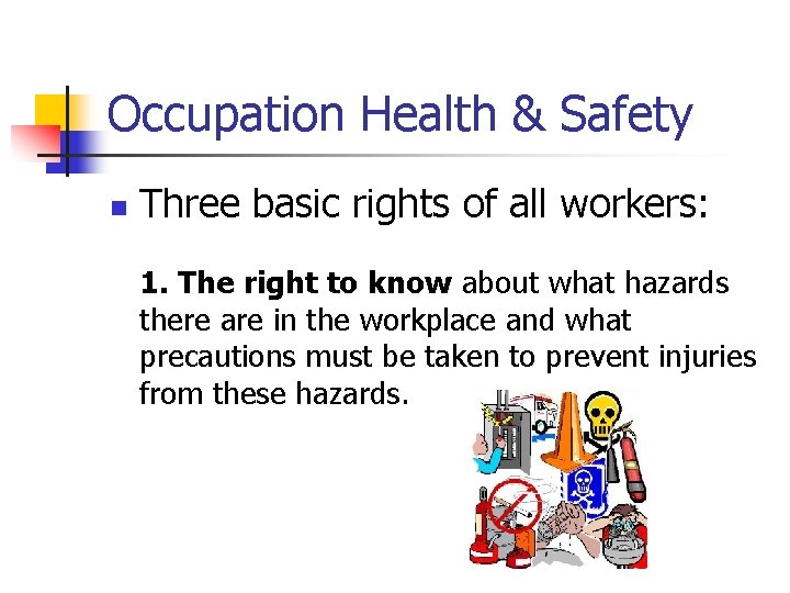 Occupation Health & Safety n Three basic rights of all workers: 1. The right