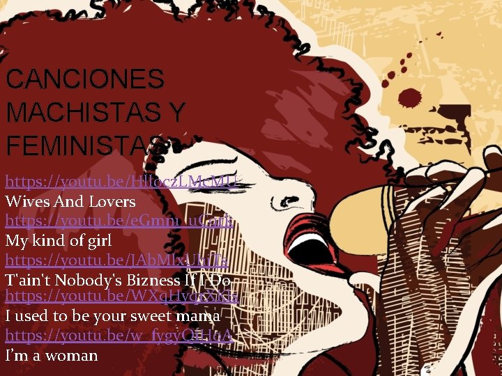 CANCIONES MACHISTAS Y FEMINISTAS https: //youtu. be/Hllocz. LMc. MU Wives And Lovers https: //youtu.