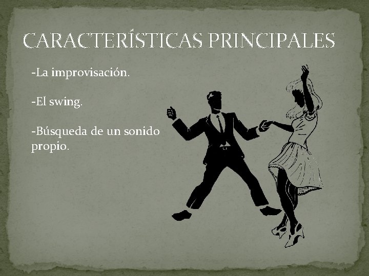 CARACTERÍSTICAS PRINCIPALES -La improvisación. -El swing. -Búsqueda de un sonido propio. 