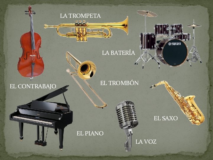 LA TROMPETA LA BATERÍA EL CONTRABAJO EL TROMBÓN EL SAXO EL PIANO LA VOZ