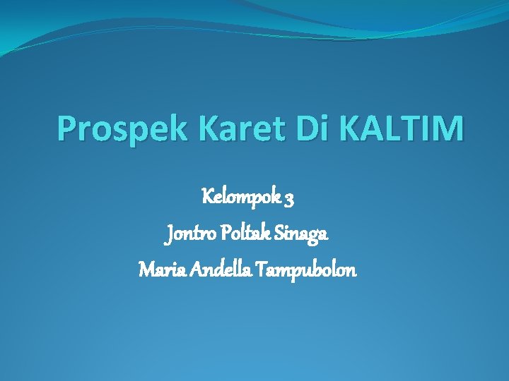 Prospek Karet Di KALTIM Kelompok 3 Jontro Poltak Sinaga Maria Andella Tampubolon 