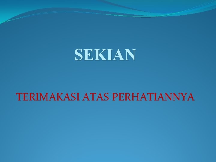 SEKIAN TERIMAKASI ATAS PERHATIANNYA 