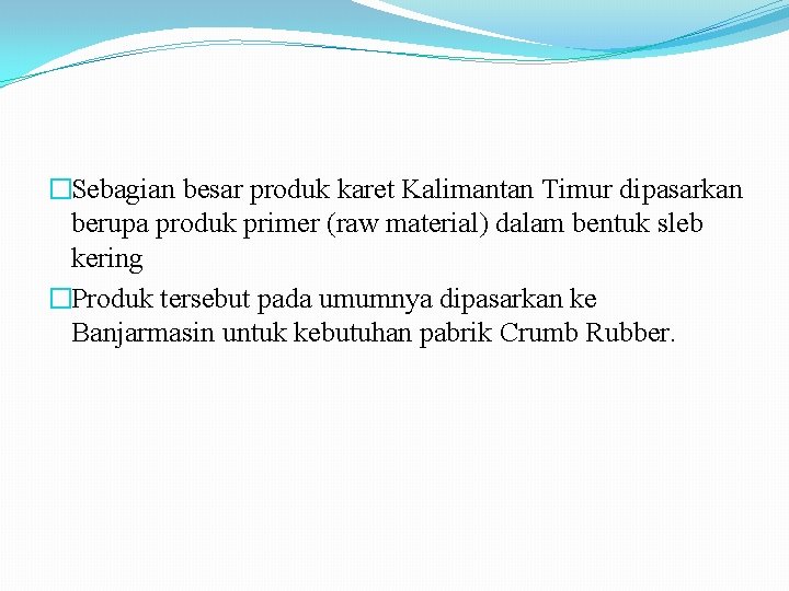 �Sebagian besar produk karet Kalimantan Timur dipasarkan berupa produk primer (raw material) dalam bentuk