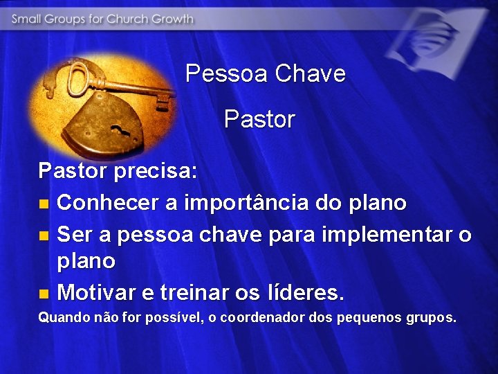 Pessoa Chave Pastor precisa: n Conhecer a importância do plano n Ser a pessoa