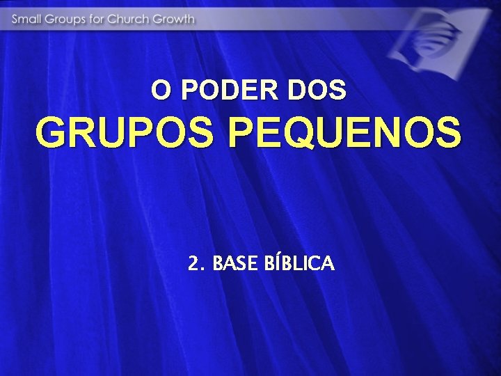 O PODER DOS GRUPOS PEQUENOS 2. BASE BÍBLICA 