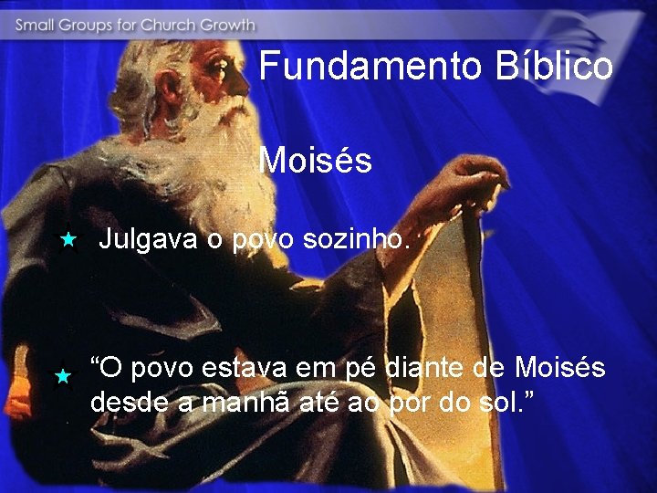 Fundamento Bíblico Moisés Julgava o povo sozinho. “O povo estava em pé diante de
