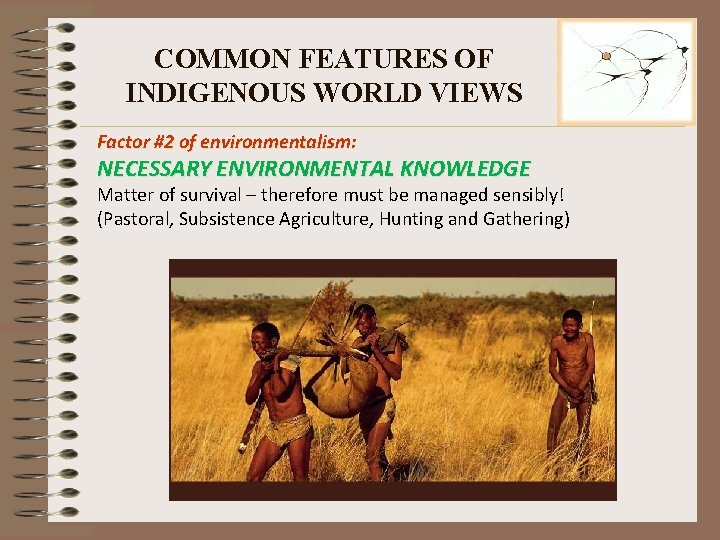 COMMON FEATURES OF INDIGENOUS WORLD VIEWS Factor #2 of environmentalism: NECESSARY ENVIRONMENTAL KNOWLEDGE Matter COMMON FEATURES OF INDIGENOUS WORLD VIEWS Factor #2 of environmentalism: NECESSARY ENVIRONMENTAL KNOWLEDGE Matter