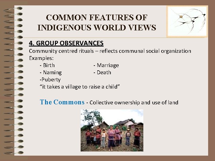 COMMON FEATURES OF INDIGENOUS WORLD VIEWS 4. GROUP OBSERVANCES Community centred rituals – reflects COMMON FEATURES OF INDIGENOUS WORLD VIEWS 4. GROUP OBSERVANCES Community centred rituals – reflects