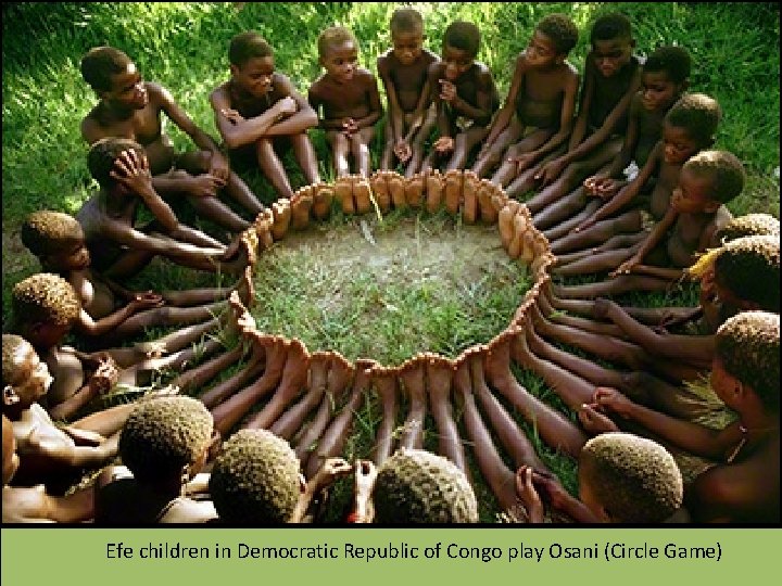 Efe children in Democratic Republic of Congo play Osani (Circle Game) Efe children in Democratic Republic of Congo play Osani (Circle Game)
