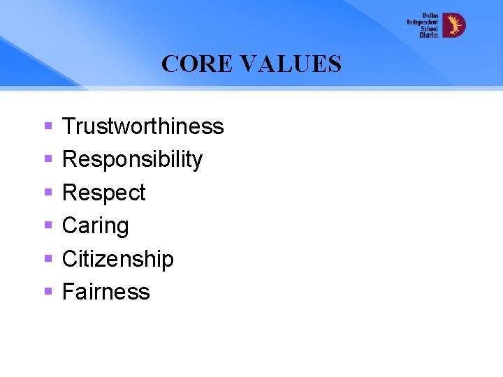 CORE VALUES § § § Trustworthiness Responsibility Respect Caring Citizenship Fairness 