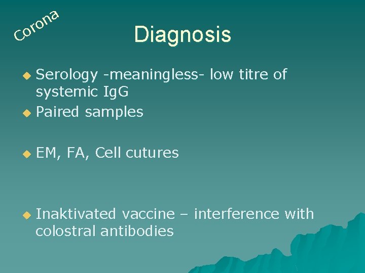 a n o r o C Diagnosis Serology -meaningless- low titre of systemic Ig.