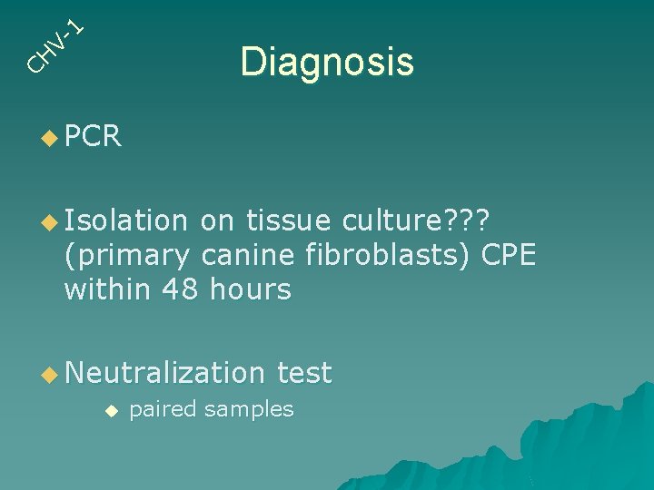 1 CH V- Diagnosis u PCR u Isolation on tissue culture? ? ? (primary