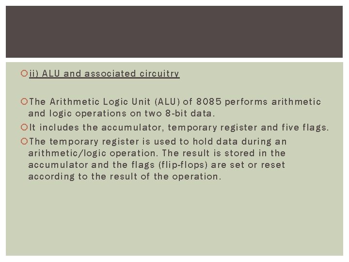  ii) ALU and associated circuitry The Arithmetic Logic Unit (ALU) of 8085 performs