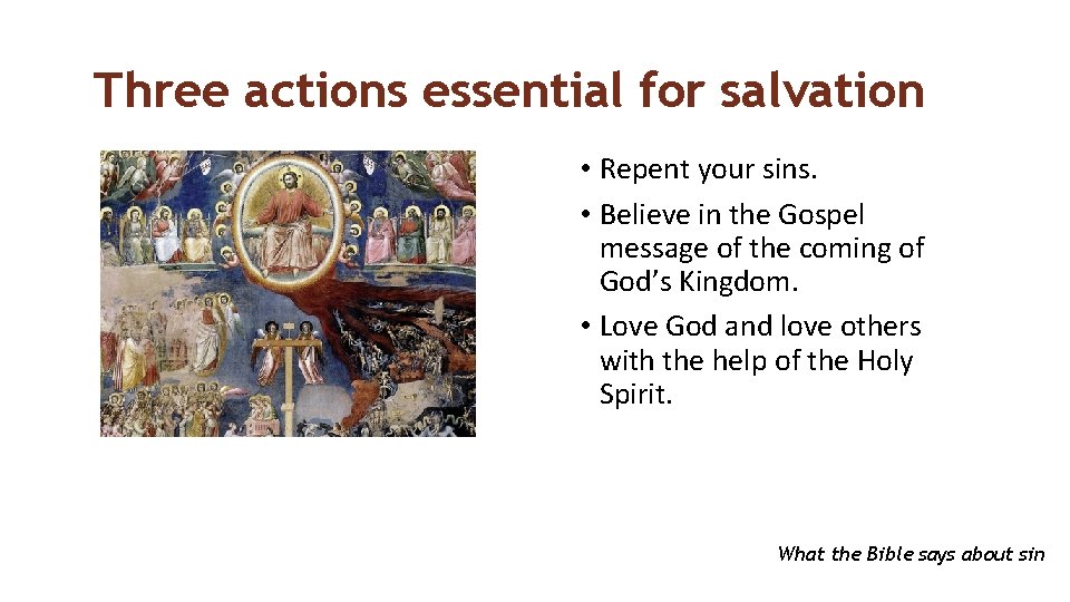 Three actions essential for salvation • Repent your sins. • Believe in the Gospel