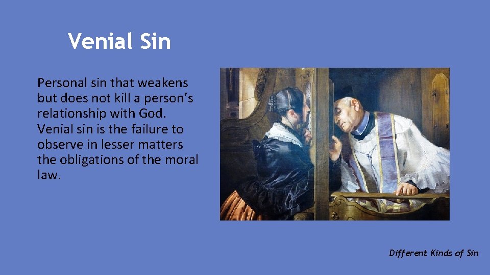 Venial Sin Personal sin that weakens but does not kill a person’s relationship with