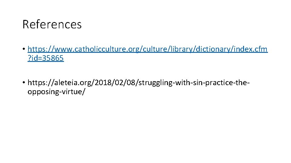 References • https: //www. catholicculture. org/culture/library/dictionary/index. cfm ? id=35865 • https: //aleteia. org/2018/02/08/struggling-with-sin-practice-theopposing-virtue/ 