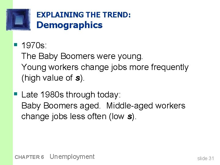 EXPLAINING THE TREND: Demographics § 1970 s: The Baby Boomers were young. Young workers