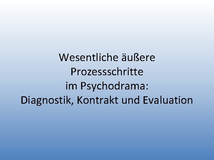 Wesentliche äußere Prozessschritte im Psychodrama: Diagnostik, Kontrakt und Evaluation 