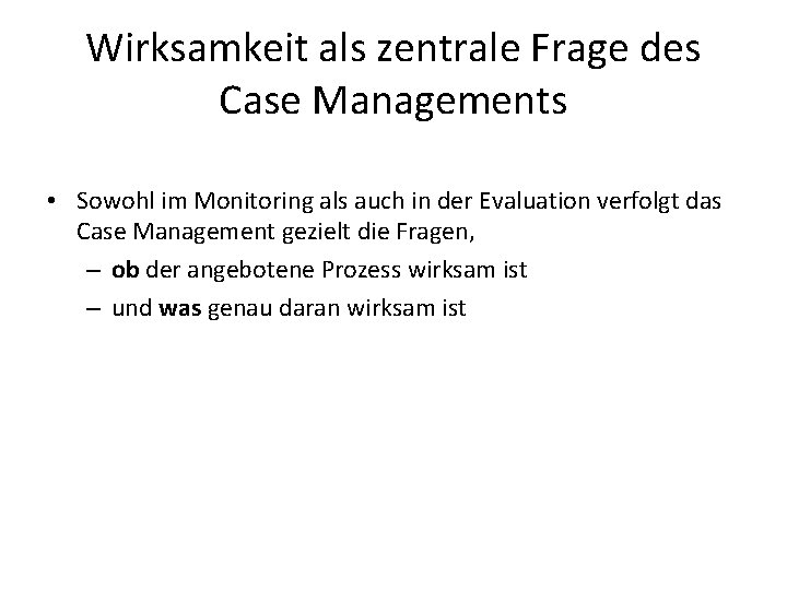 Wirksamkeit als zentrale Frage des Case Managements • Sowohl im Monitoring als auch in