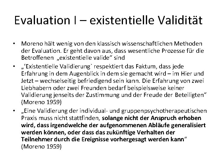 Evaluation I – existentielle Validität • Moreno hält wenig von den klassisch wissenschaftlichen Methoden
