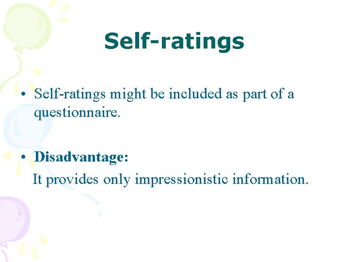 Self-ratings • Self-ratings might be included as part of a questionnaire. • Disadvantage: It