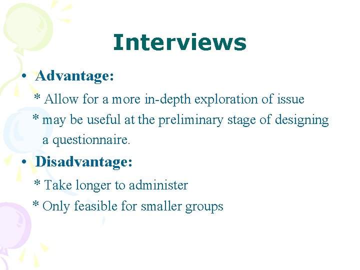 Interviews • Advantage: * Allow for a more in-depth exploration of issue * may