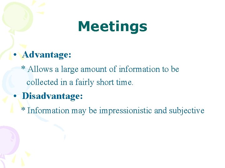 Meetings • Advantage: * Allows a large amount of information to be collected in