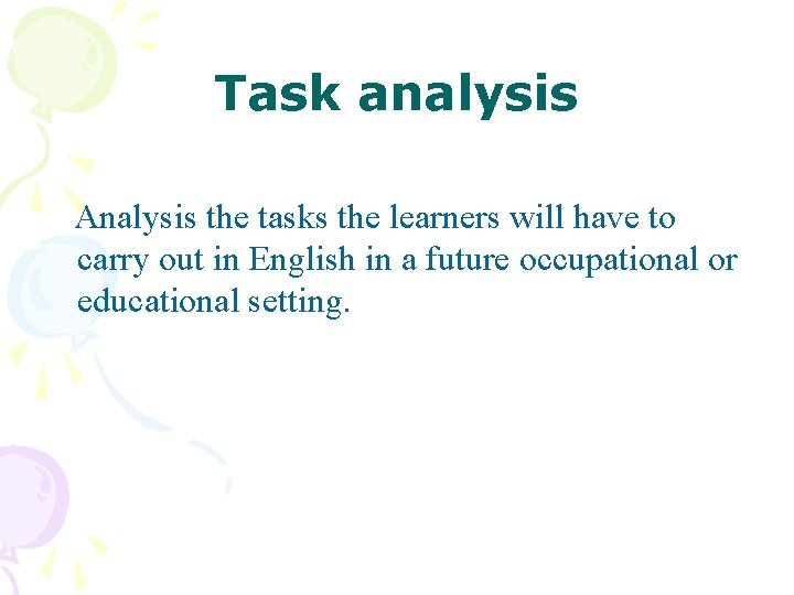 Task analysis Analysis the tasks the learners will have to carry out in English