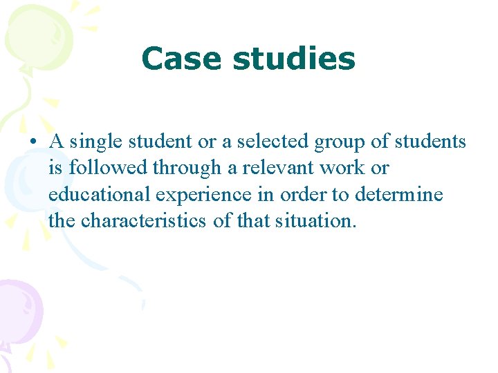 Case studies • A single student or a selected group of students is followed