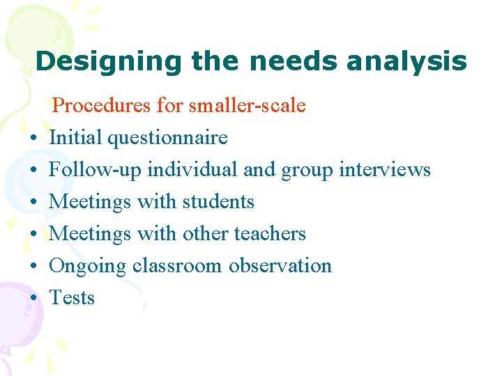 Designing the needs analysis • • • Procedures for smaller-scale Initial questionnaire Follow-up individual