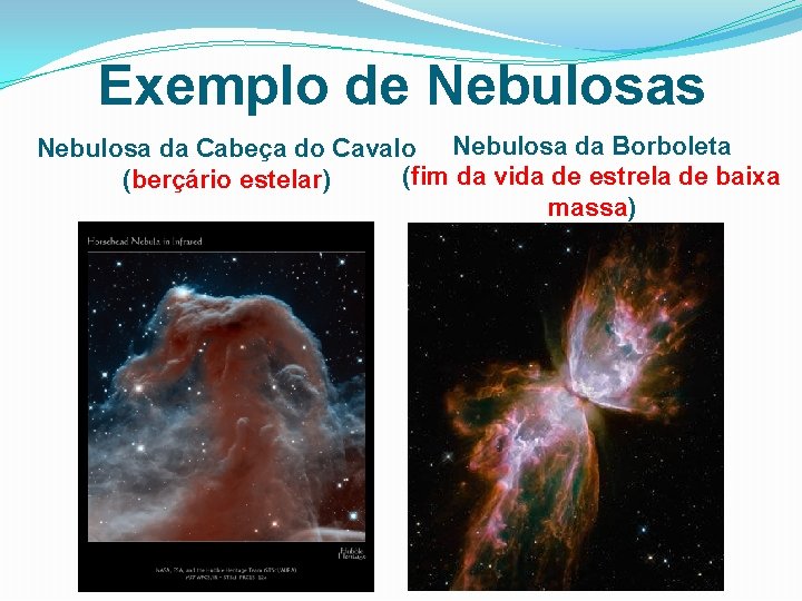 Exemplo de Nebulosas Nebulosa da Cabeça do Cavalo Nebulosa da Borboleta (fim da vida