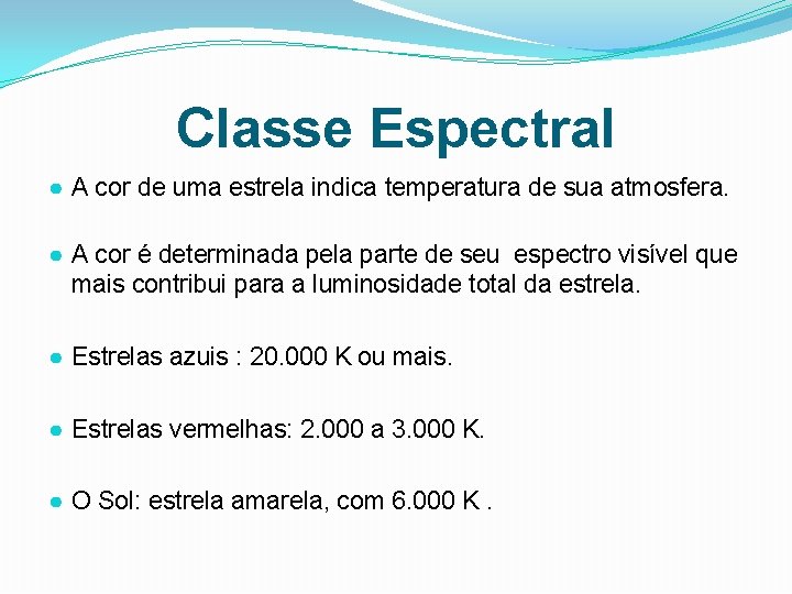 Classe Espectral ● A cor de uma estrela indica temperatura de sua atmosfera. ●