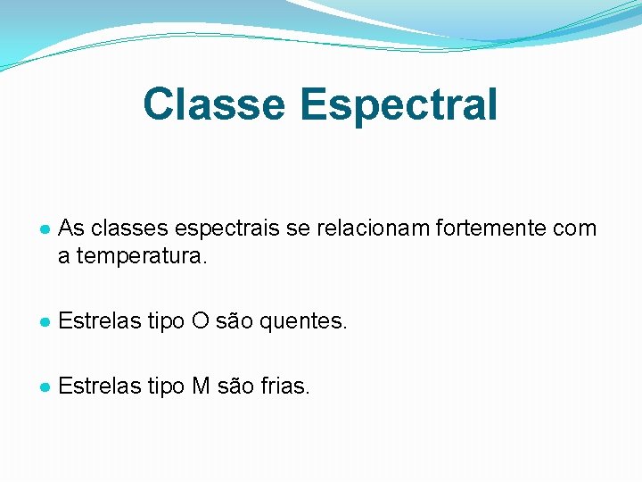 Classe Espectral ● As classes espectrais se relacionam fortemente com a temperatura. ● Estrelas