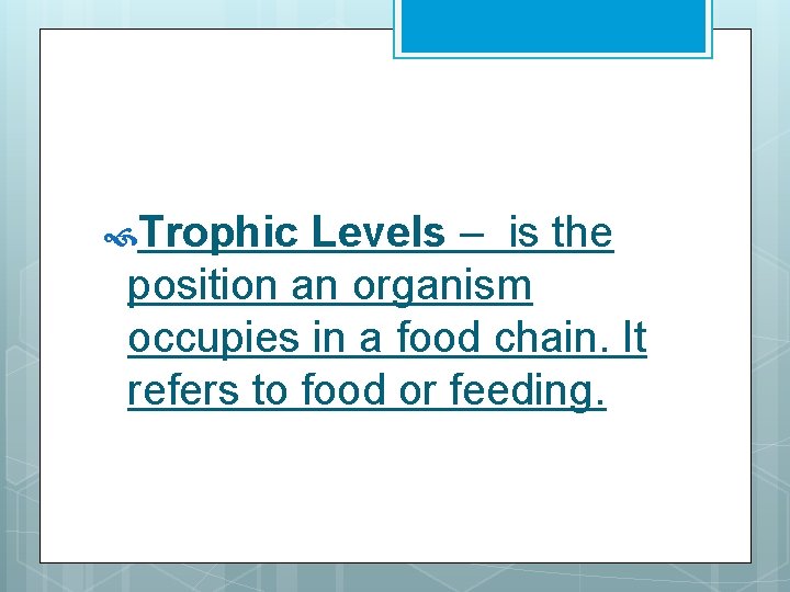  Trophic Levels – is the position an organism occupies in a food chain.