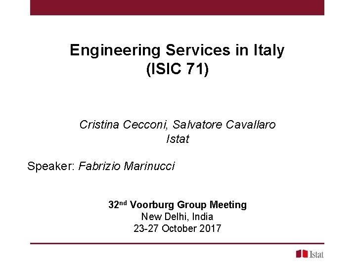 Engineering Services in Italy (ISIC 71) Cristina Cecconi, Salvatore Cavallaro Istat Speaker: Fabrizio Marinucci Engineering Services in Italy (ISIC 71) Cristina Cecconi, Salvatore Cavallaro Istat Speaker: Fabrizio Marinucci