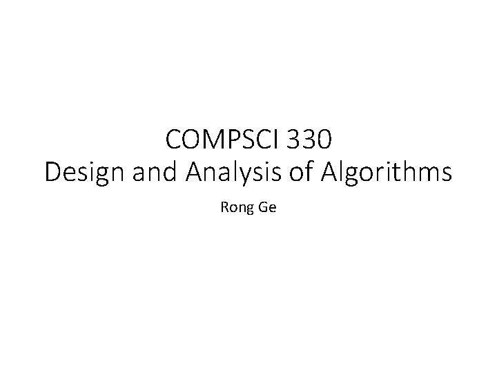 Algorithm Comsci COMPSCI 330 Design and Analysis of Algorithms Rong