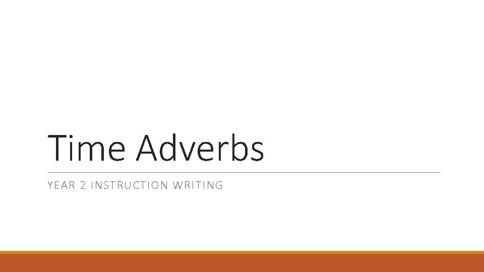 Time Adverbs YEAR 2 INSTRUCTION WRITING 