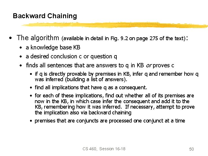 Backward Chaining • The algorithm (available in detail in Fig. 9. 2 on page