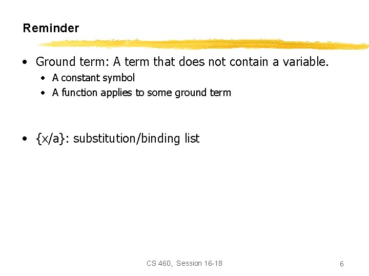 Reminder • Ground term: A term that does not contain a variable. • A