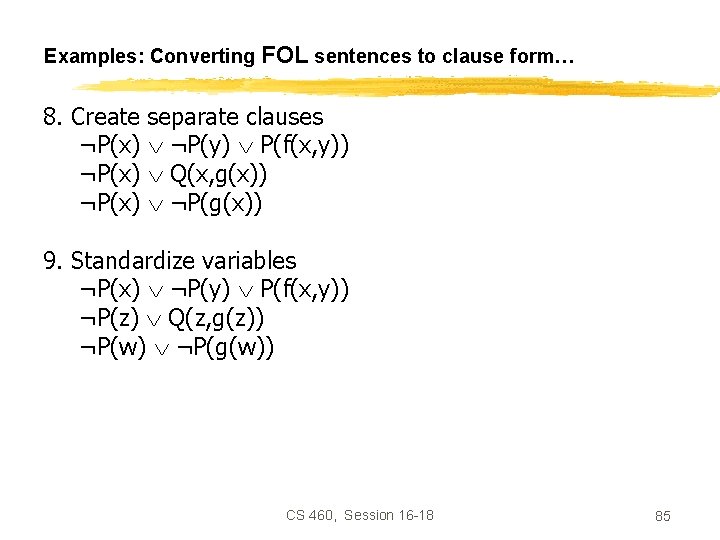 Examples: Converting FOL sentences to clause form… 8. Create ¬P(x) separate clauses ¬P(y) P(f(x,