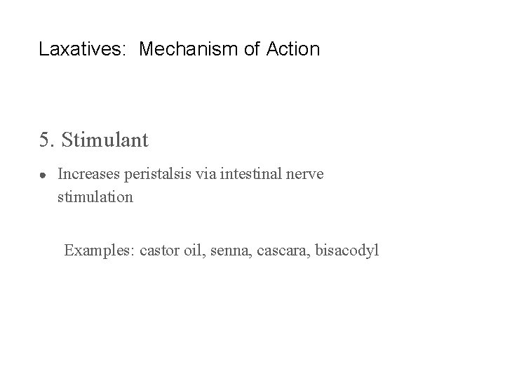 Laxatives: Mechanism of Action 5. Stimulant ● Increases peristalsis via intestinal nerve stimulation Examples: