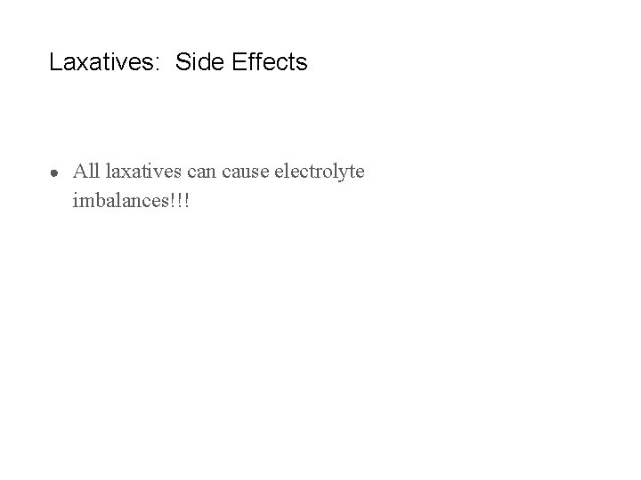 Laxatives: Side Effects ● All laxatives can cause electrolyte imbalances!!! 