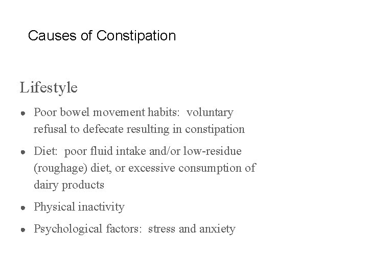 Causes of Constipation Lifestyle ● Poor bowel movement habits: voluntary refusal to defecate resulting